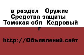  в раздел : Оружие. Средства защиты . Томская обл.,Кедровый г.